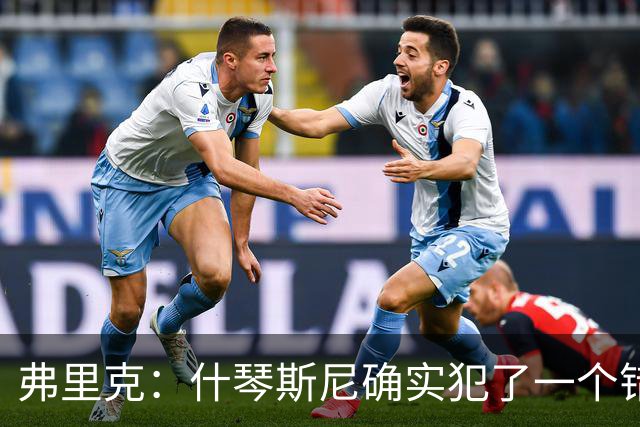 弗里克：什琴斯尼确实犯了一个错误，那个丢球本可以避免